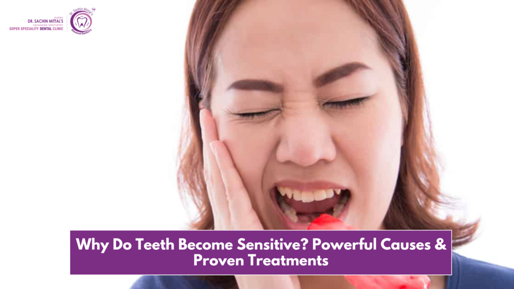 Why Do Teeth Become Sensitive? Powerful Causes & Proven Treatments